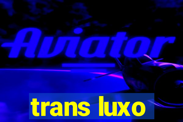 trans luxo